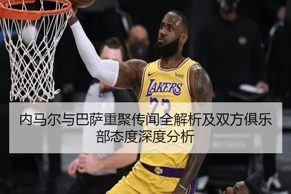 内马尔与巴萨重聚传闻全解析及双方俱乐部态度深度分析